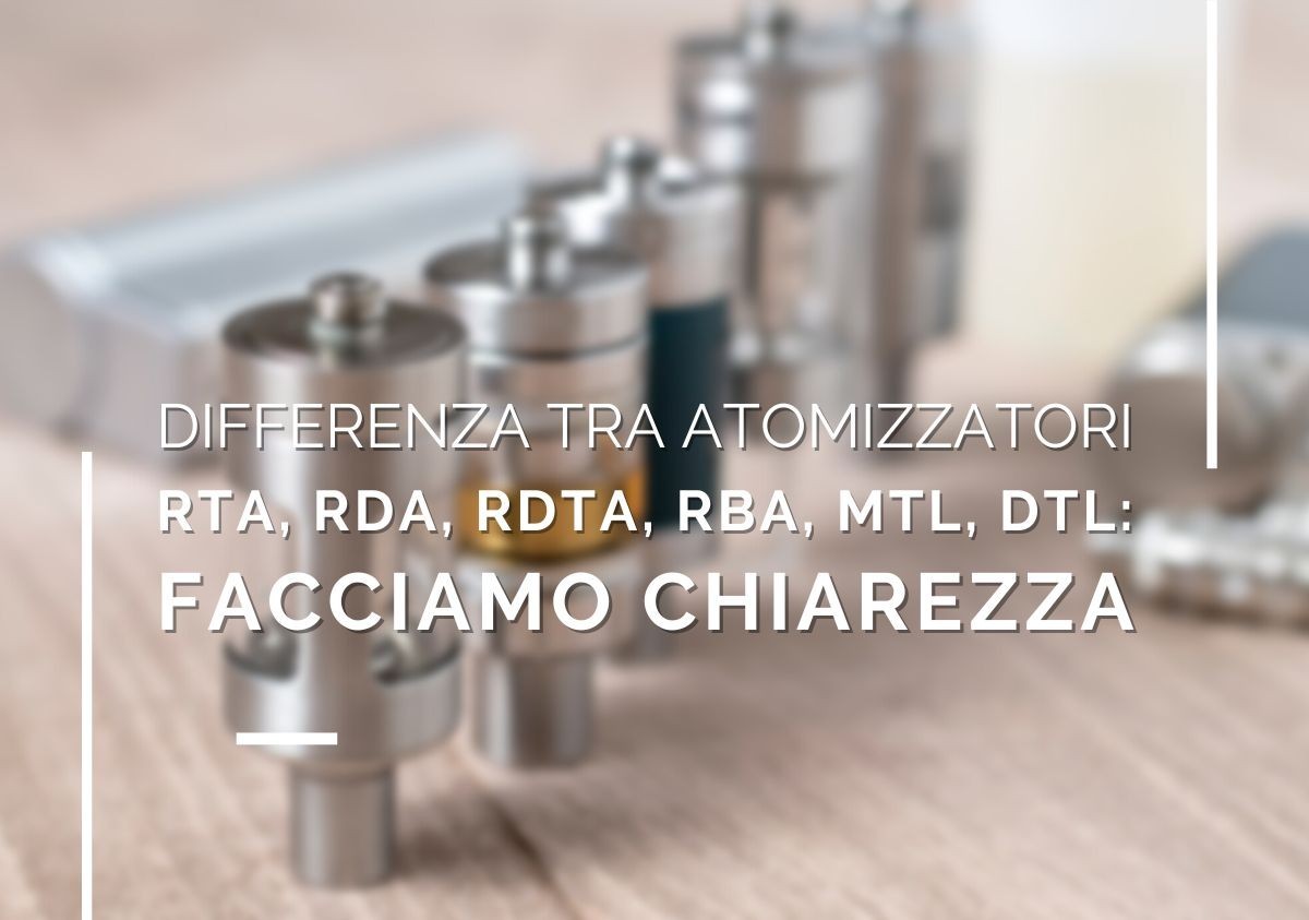 Differenza tra atomizzatori: RTA, RDA, RDTA, RBA, MTL e DTL. Facciamo chiarezza